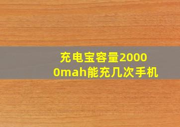 充电宝容量20000mah能充几次手机