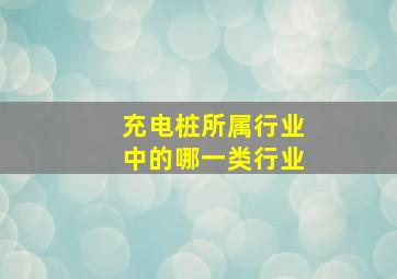 充电桩所属行业中的哪一类行业