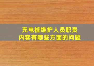 充电桩维护人员职责内容有哪些方面的问题