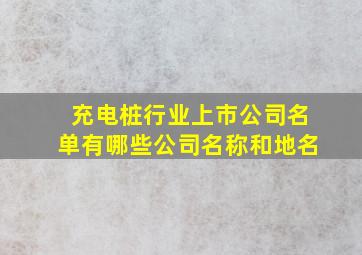 充电桩行业上市公司名单有哪些公司名称和地名