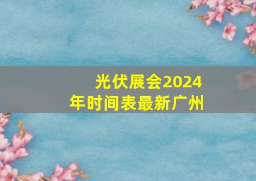 光伏展会2024年时间表最新广州