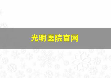 光明医院官网