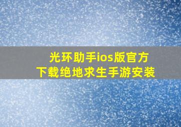 光环助手ios版官方下载绝地求生手游安装