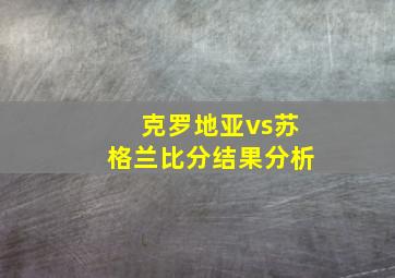 克罗地亚vs苏格兰比分结果分析