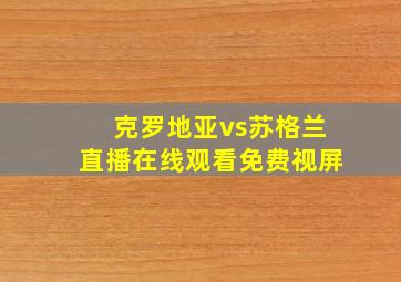 克罗地亚vs苏格兰直播在线观看免费视屏