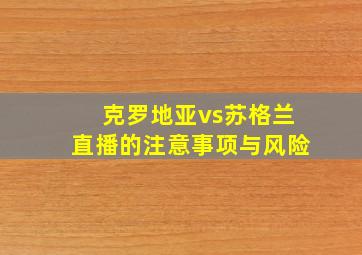 克罗地亚vs苏格兰直播的注意事项与风险