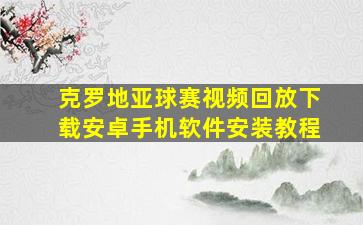 克罗地亚球赛视频回放下载安卓手机软件安装教程