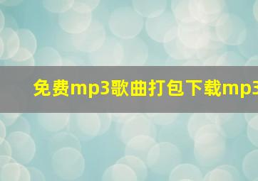 免费mp3歌曲打包下载mp3