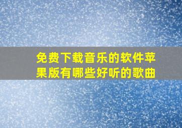 免费下载音乐的软件苹果版有哪些好听的歌曲