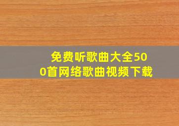 免费听歌曲大全500首网络歌曲视频下载