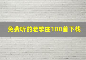 免费听的老歌曲100首下载