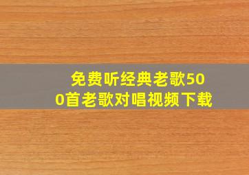 免费听经典老歌500首老歌对唱视频下载