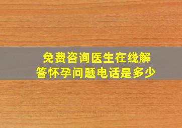 免费咨询医生在线解答怀孕问题电话是多少