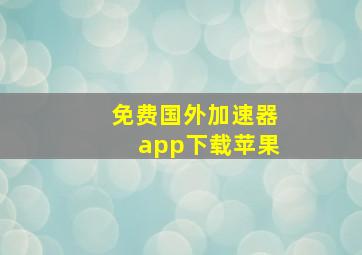 免费国外加速器app下载苹果