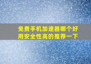 免费手机加速器哪个好用安全性高的推荐一下