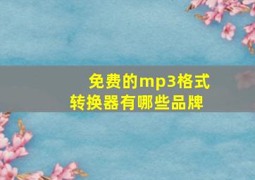 免费的mp3格式转换器有哪些品牌