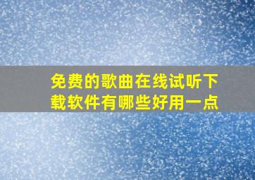 免费的歌曲在线试听下载软件有哪些好用一点