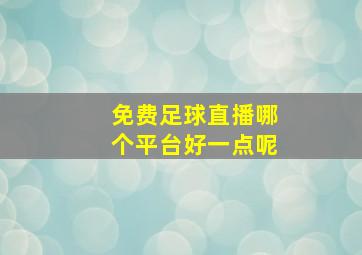 免费足球直播哪个平台好一点呢