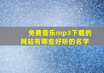 免费音乐mp3下载的网站有哪些好听的名字