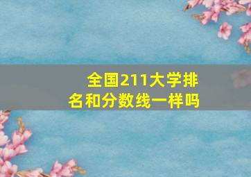 全国211大学排名和分数线一样吗