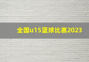 全国u15篮球比赛2023