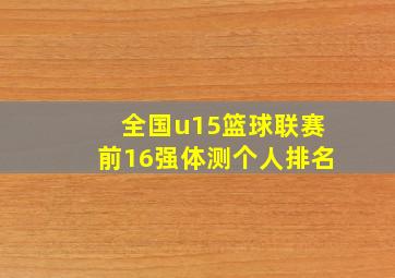 全国u15篮球联赛前16强体测个人排名