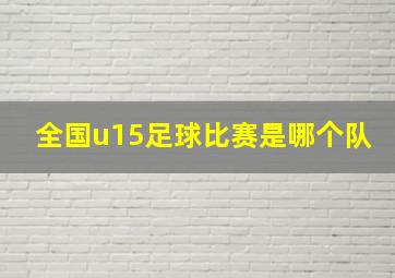 全国u15足球比赛是哪个队