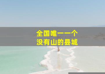 全国唯一一个没有山的县城