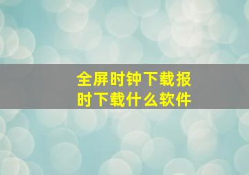 全屏时钟下载报时下载什么软件