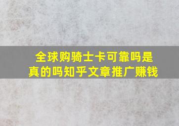 全球购骑士卡可靠吗是真的吗知乎文章推广赚钱