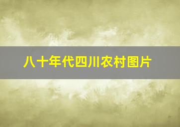 八十年代四川农村图片