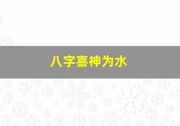 八字喜神为水