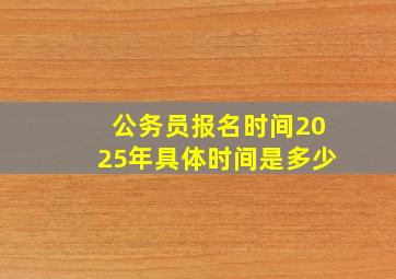 公务员报名时间2025年具体时间是多少