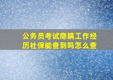 公务员考试隐瞒工作经历社保能查到吗怎么查