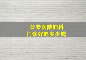 公安医院妇科门诊好吗多少钱