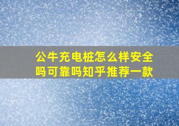 公牛充电桩怎么样安全吗可靠吗知乎推荐一款