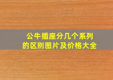 公牛插座分几个系列的区别图片及价格大全