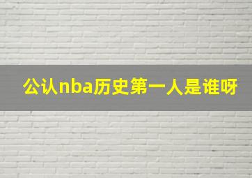 公认nba历史第一人是谁呀