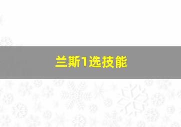 兰斯1选技能