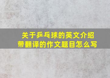 关于乒乓球的英文介绍带翻译的作文题目怎么写