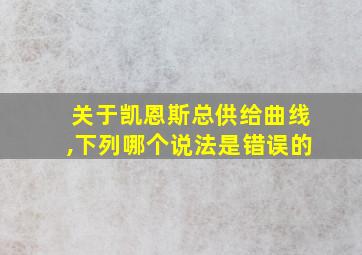 关于凯恩斯总供给曲线,下列哪个说法是错误的