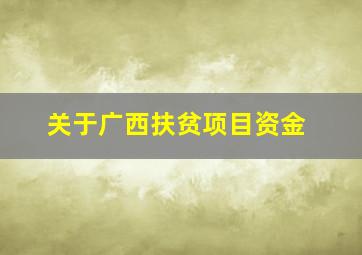 关于广西扶贫项目资金