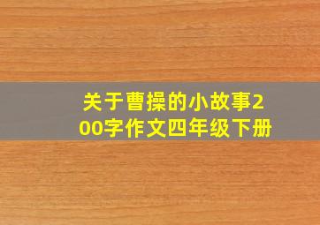 关于曹操的小故事200字作文四年级下册