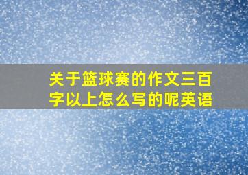 关于篮球赛的作文三百字以上怎么写的呢英语