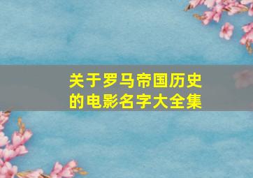 关于罗马帝国历史的电影名字大全集