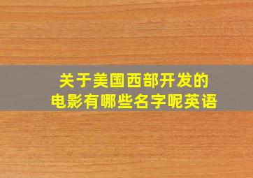 关于美国西部开发的电影有哪些名字呢英语