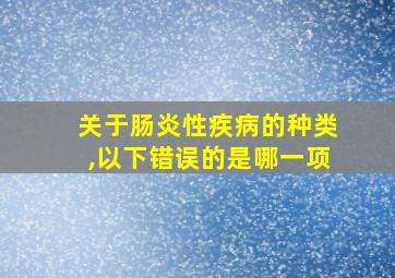 关于肠炎性疾病的种类,以下错误的是哪一项