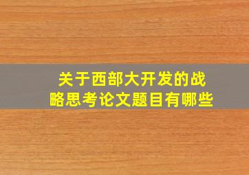 关于西部大开发的战略思考论文题目有哪些