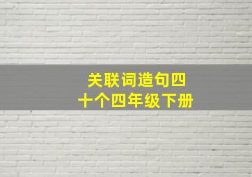 关联词造句四十个四年级下册