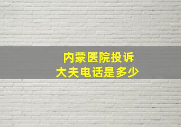 内蒙医院投诉大夫电话是多少